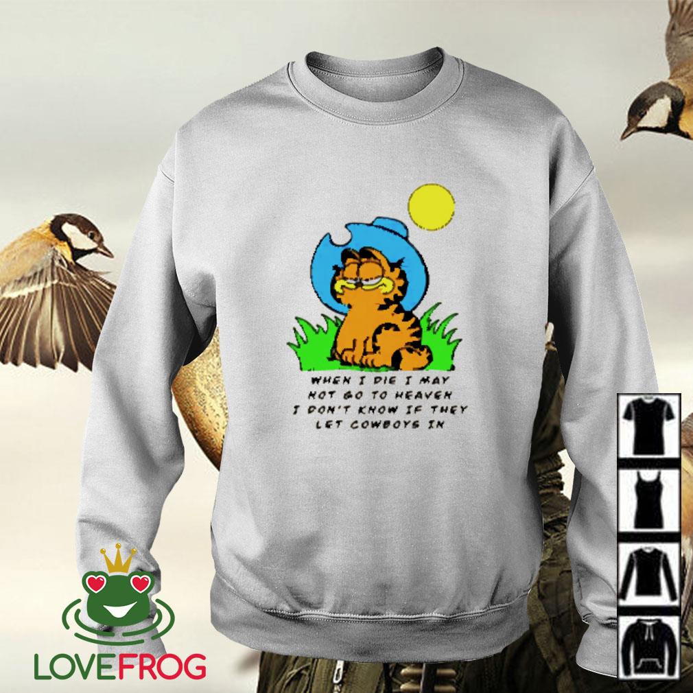 Garfield When I Die I May Not Go To Heaven I Don T Know If They Let Cowboys In Shirt Hoodie Sweater And Tank Top