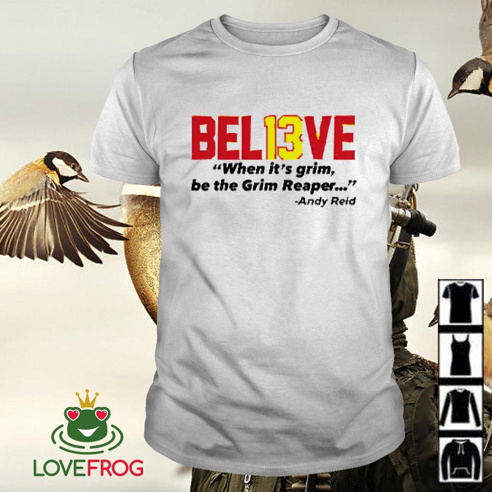 Believe Bel13ve When It's Grim Be The Grim Reaper Andy Reid Shirt