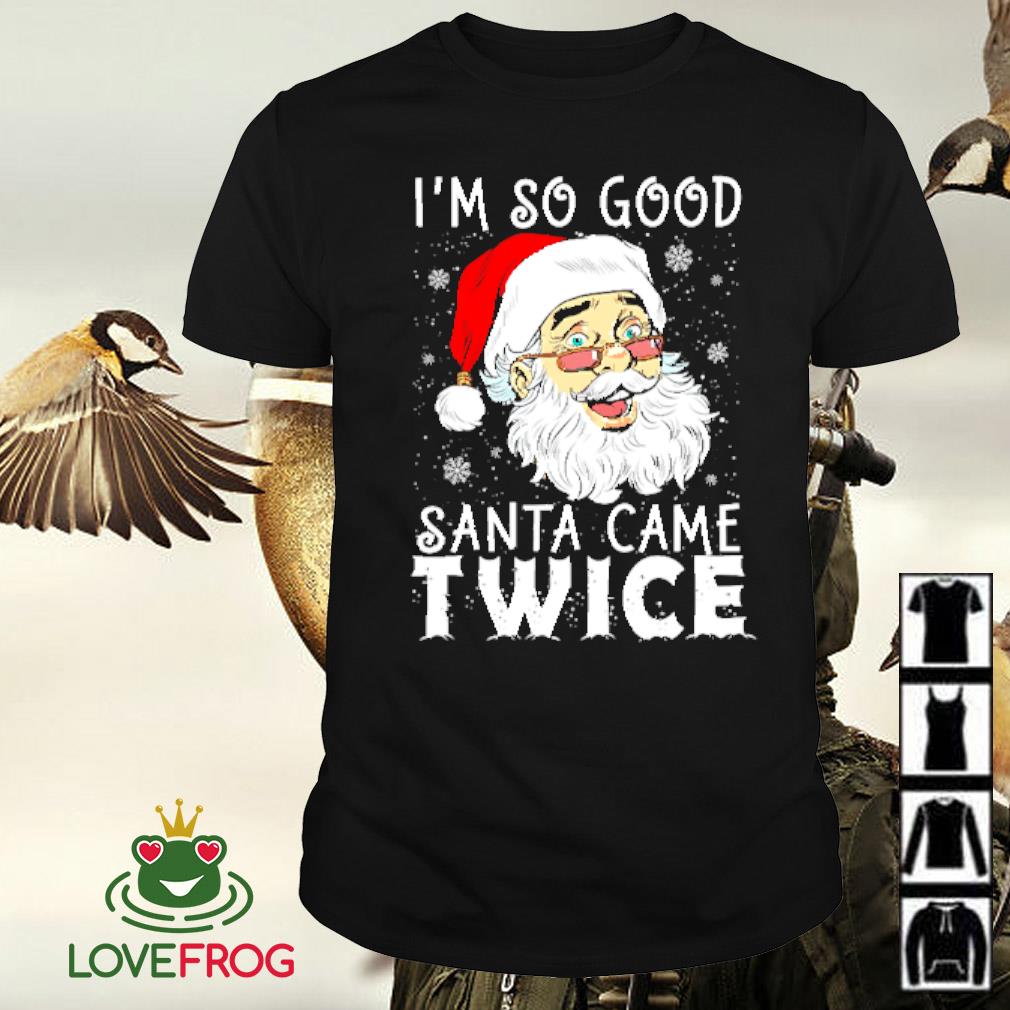 Awesome Santa Claus I'm so good Santa came twice shirt