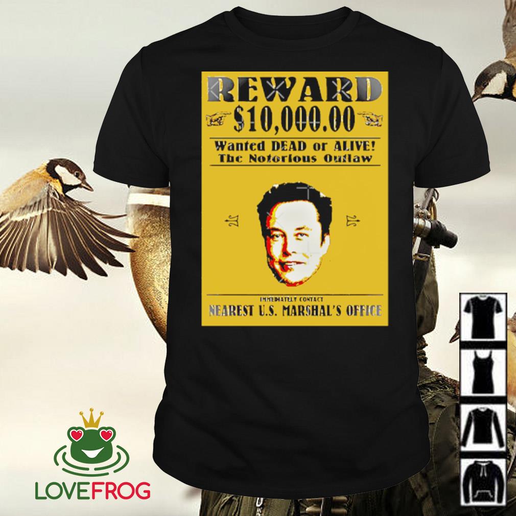 Nice Elon Musk reward $10,000.00 wanted dead or alive the notorious outlaw shirt