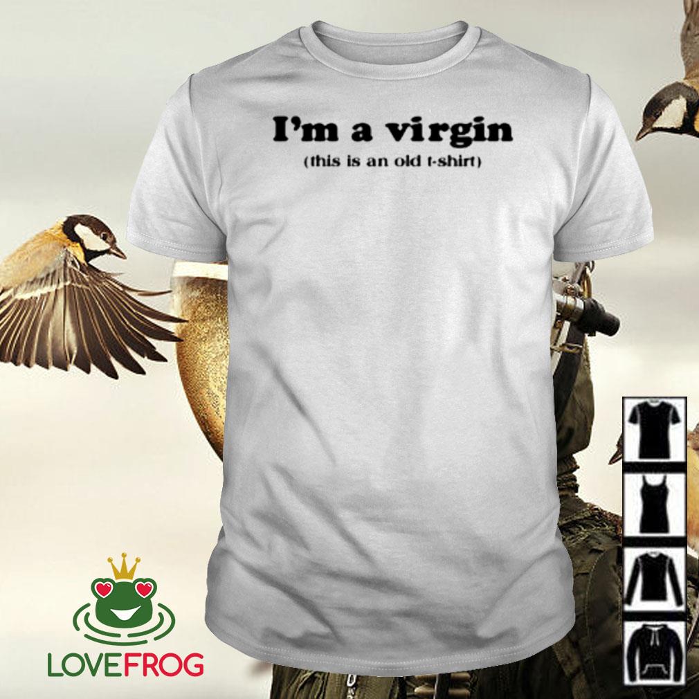 Official I'm a virgin this is an old t-shirt