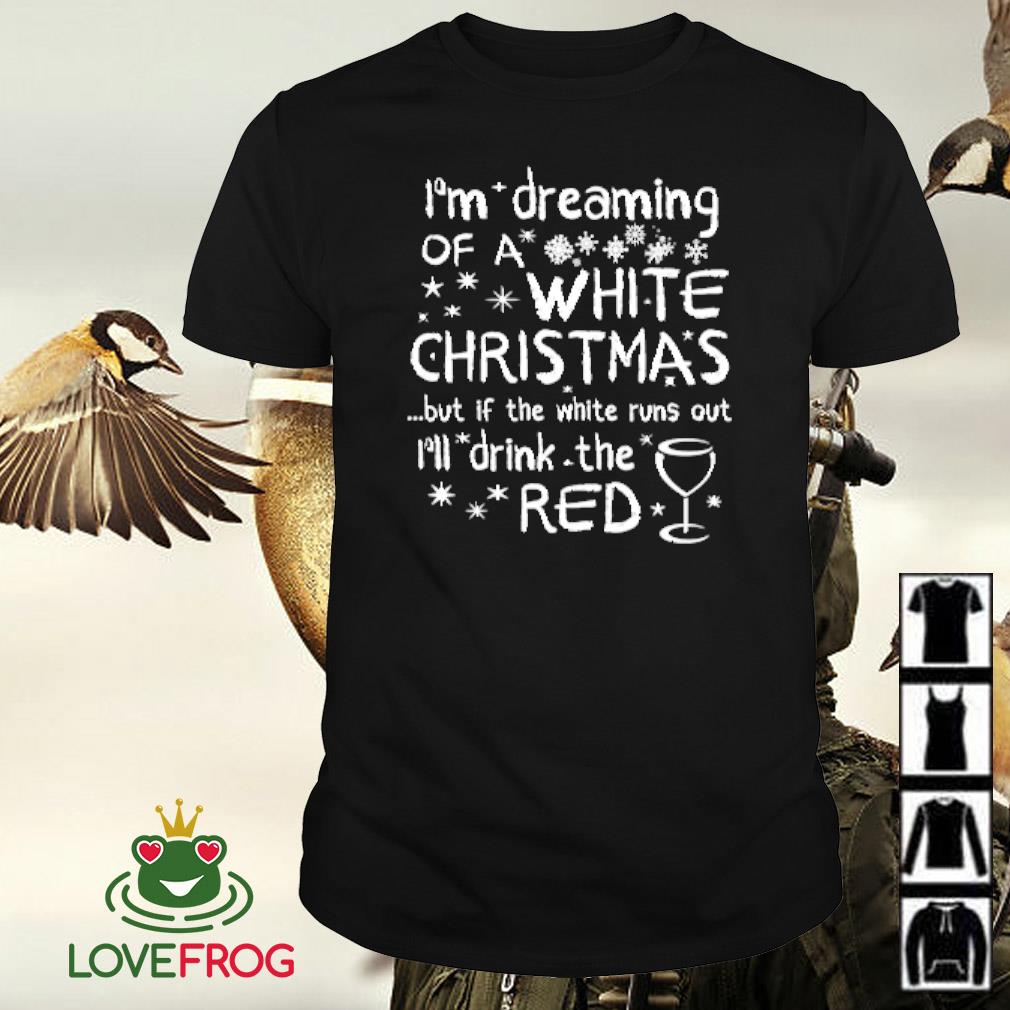 Official I'm dreaming of a white Christmas but if the white runs out shirt