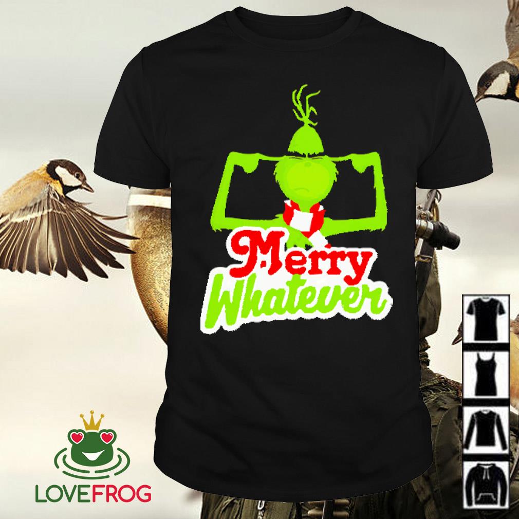 Top Grinch merry whatever shirt