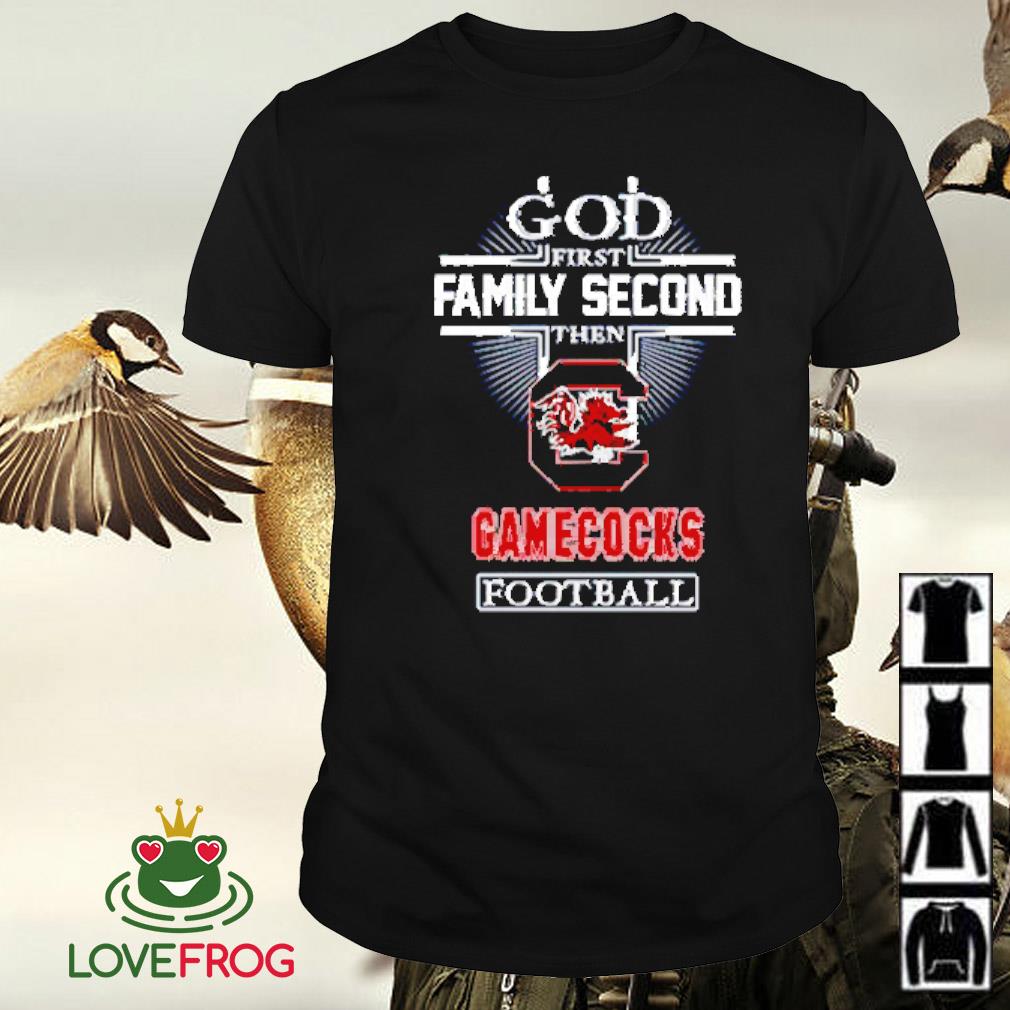 Awesome God first family second then Gamecocks football shirt