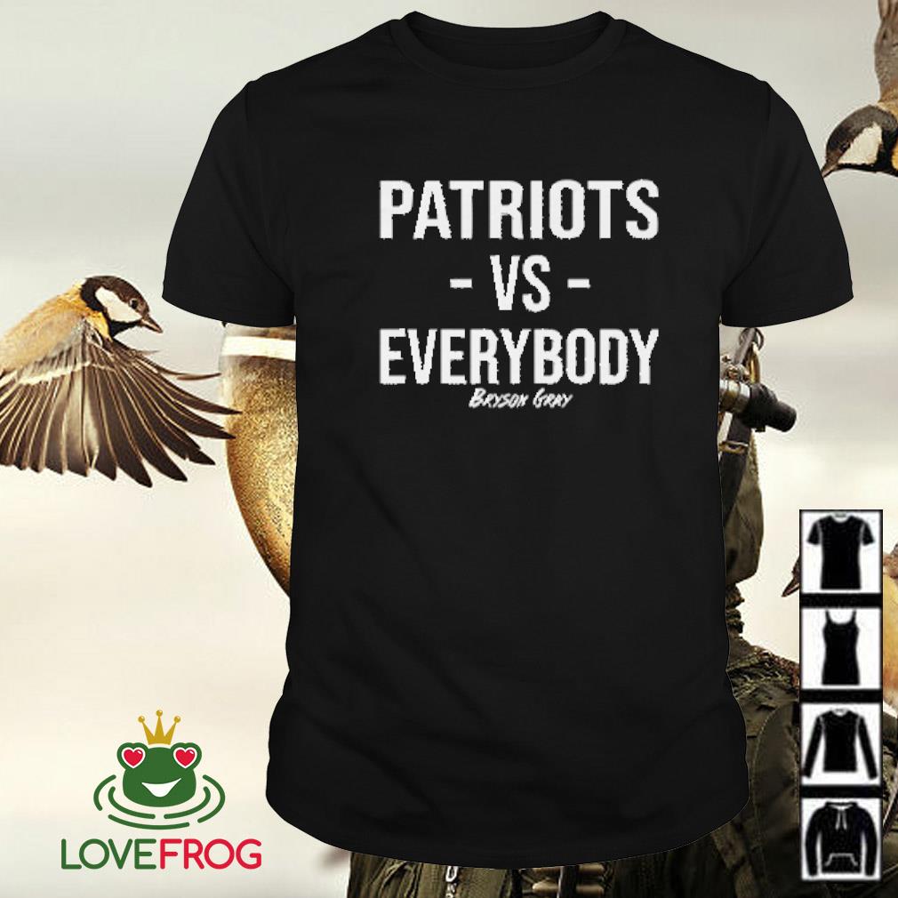 Nice Patriots versus everybody Bryson Gray shirt