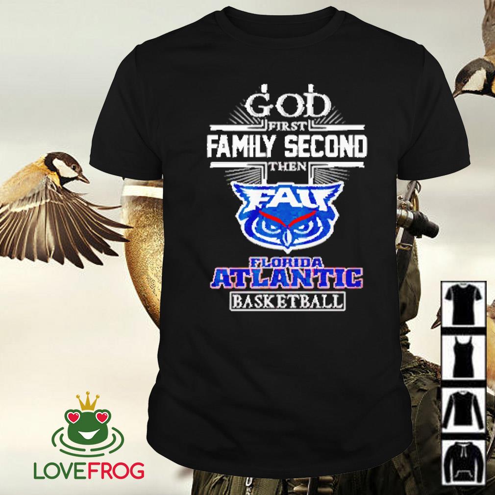 Official God first family second then Florida Atlantic basketball shirt