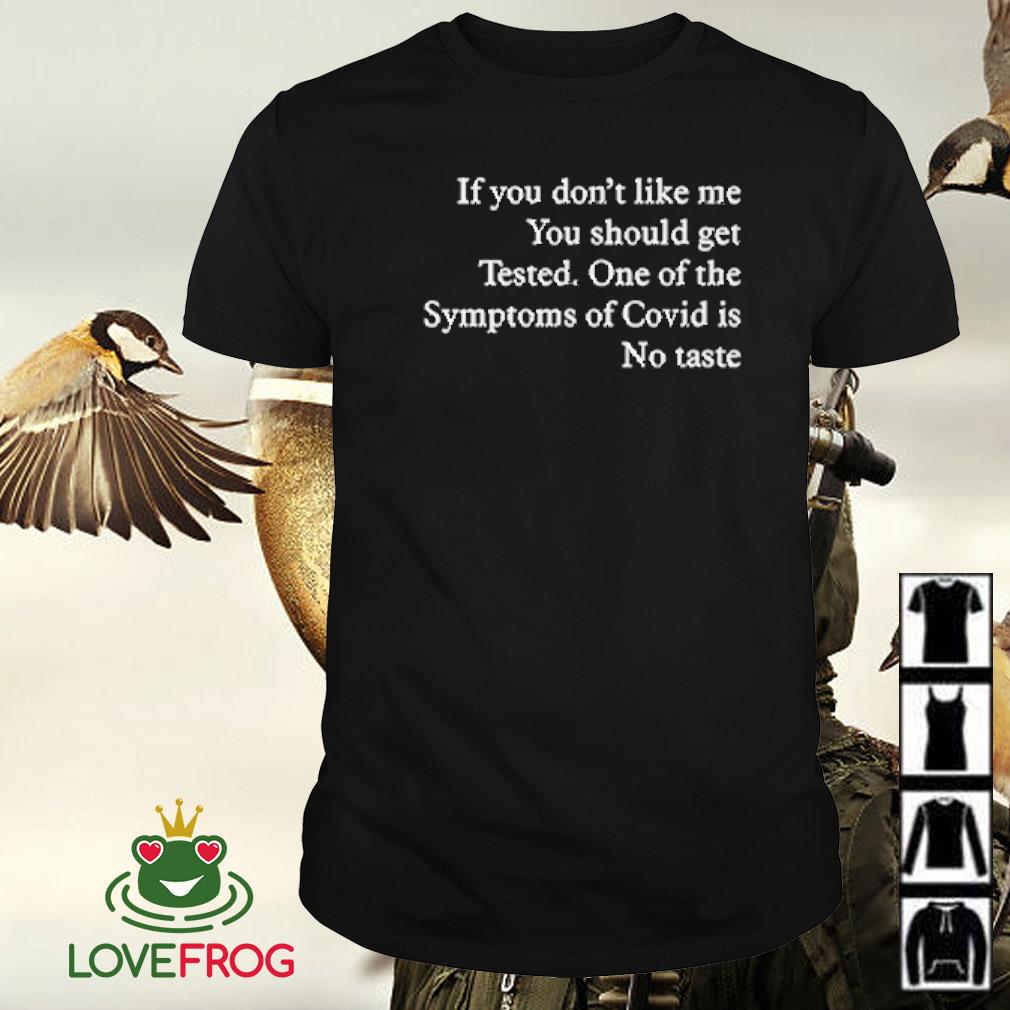 Official If you don’t like me you should get tested one of The symptoms of covid is no taste shirt
