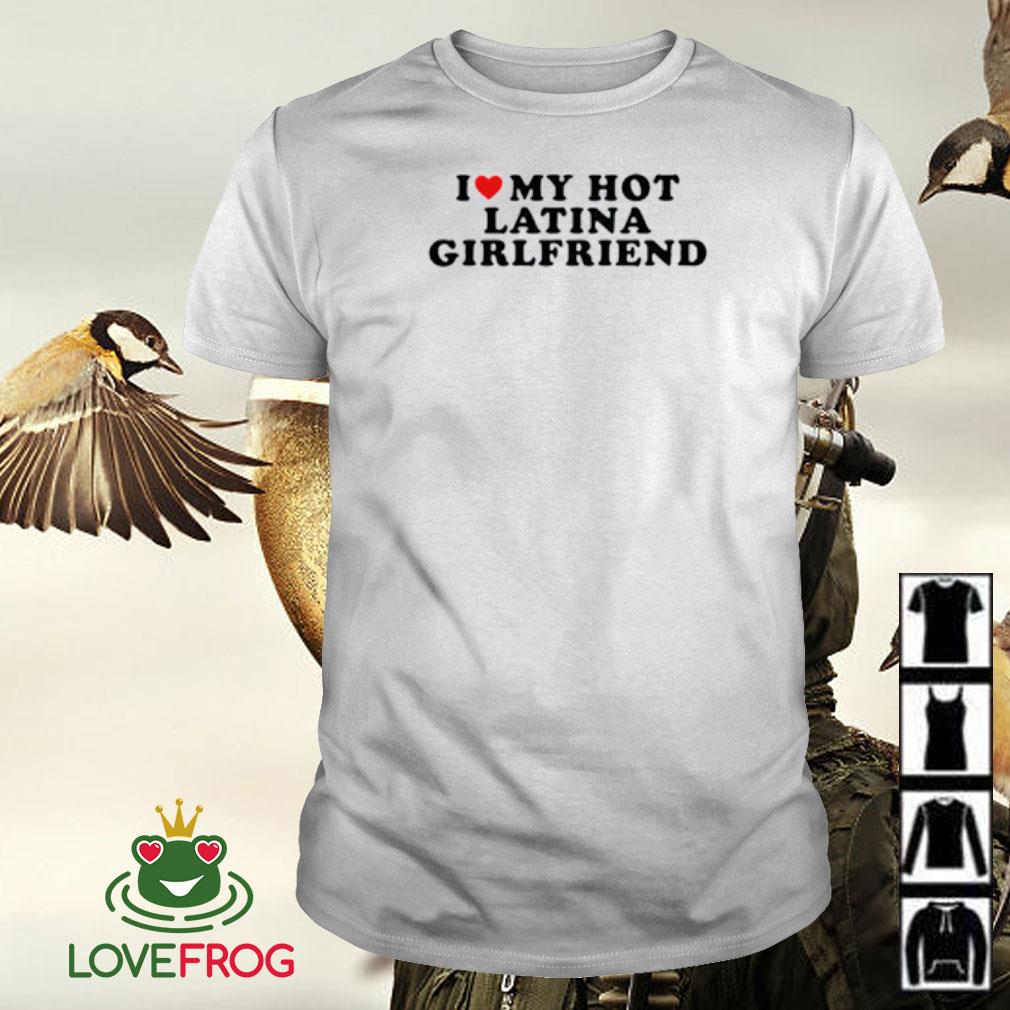 Funny I love my hot Latina girlfriend shirt, hoodie, sweater and tank top