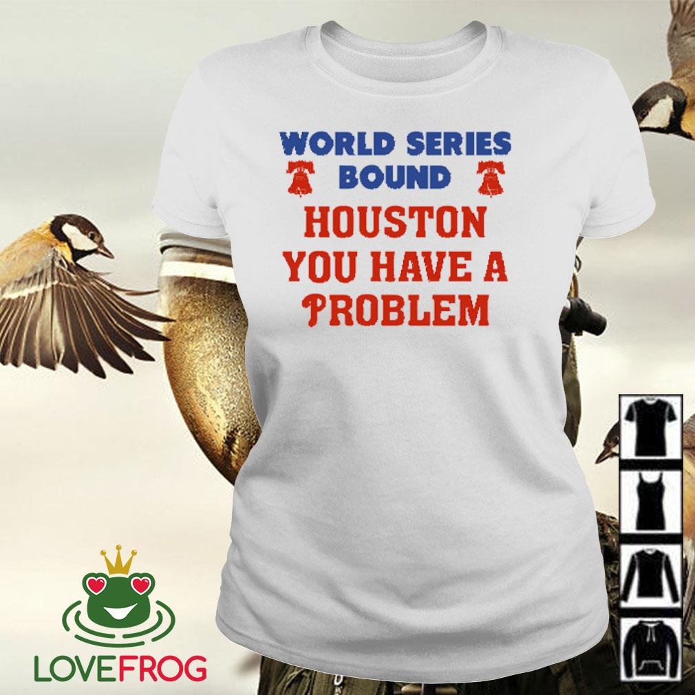 Philadelphia Phillies World Series Bound Houston You Have A Problem Shirt,  hoodie, sweater, long sleeve and tank top