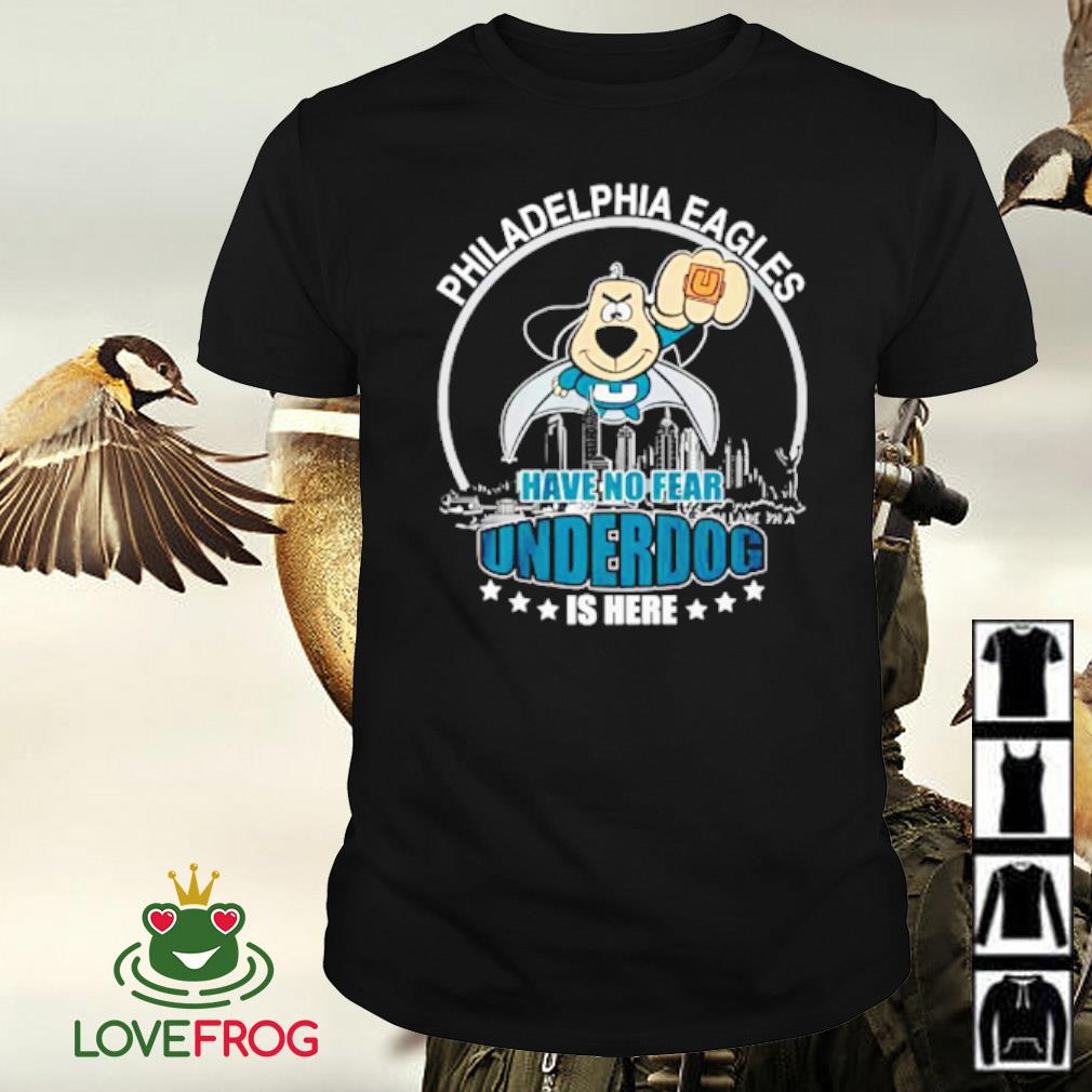 Philadelphia Eagles Have No Fear Underdog Is Here Shirt, hoodie, sweater,  long sleeve and tank top