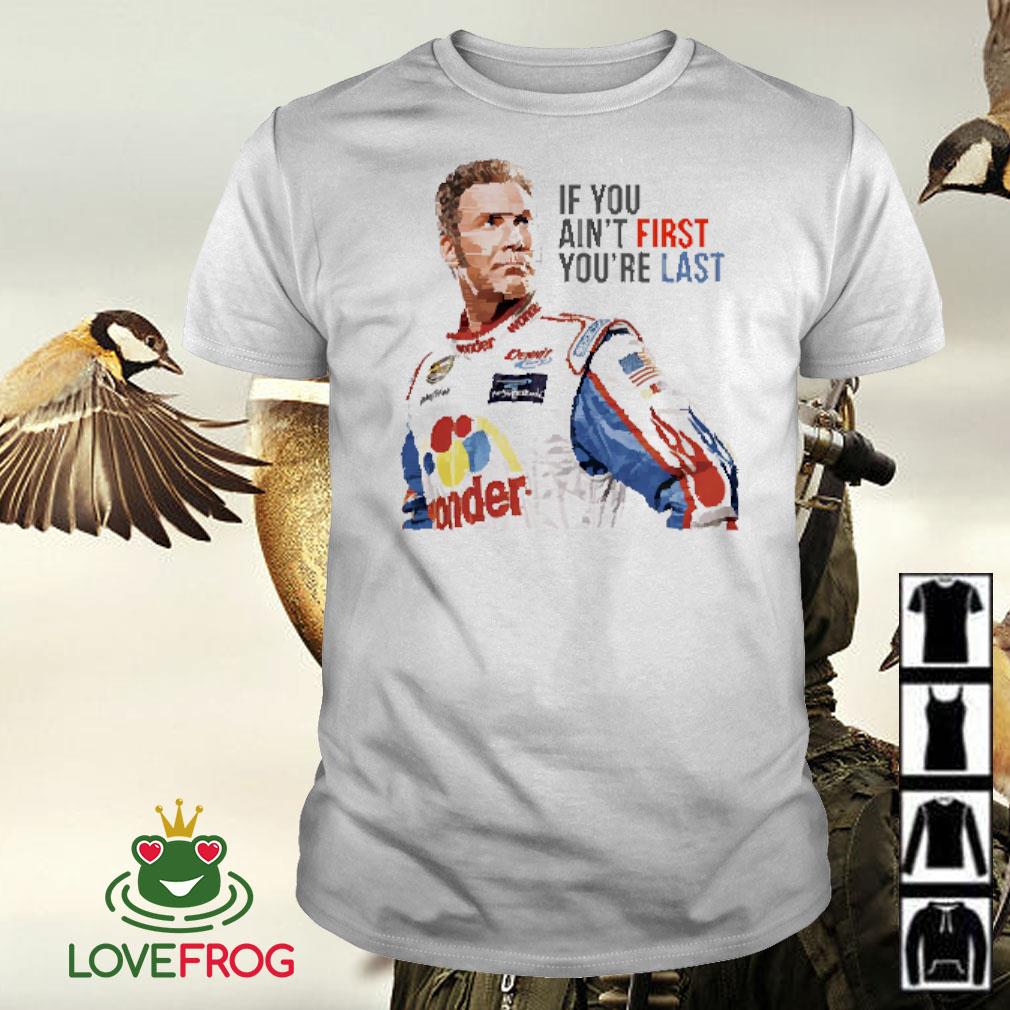 Awesome Ricky Bobby if you ain't first you're last shirt