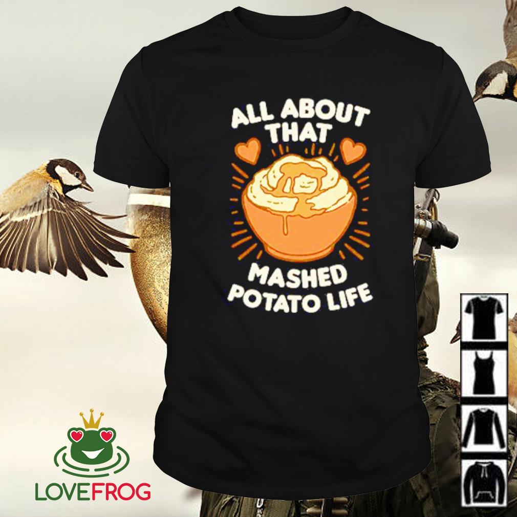 Best All about that mashed potato life shirt