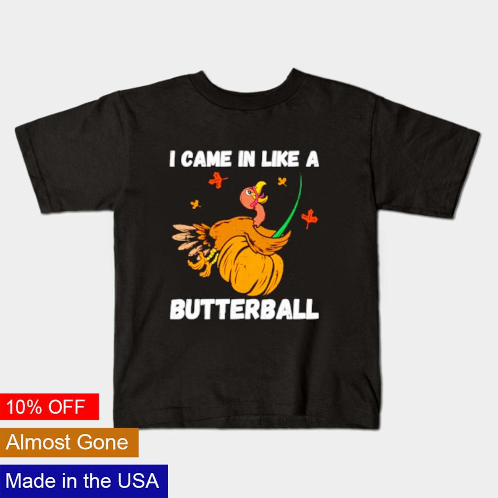 Funny I came in like a butterball Turkey Thanksgiving 2023 shirt