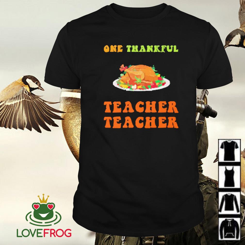 Funny One thankful teacher teacher thanksgiving shirt