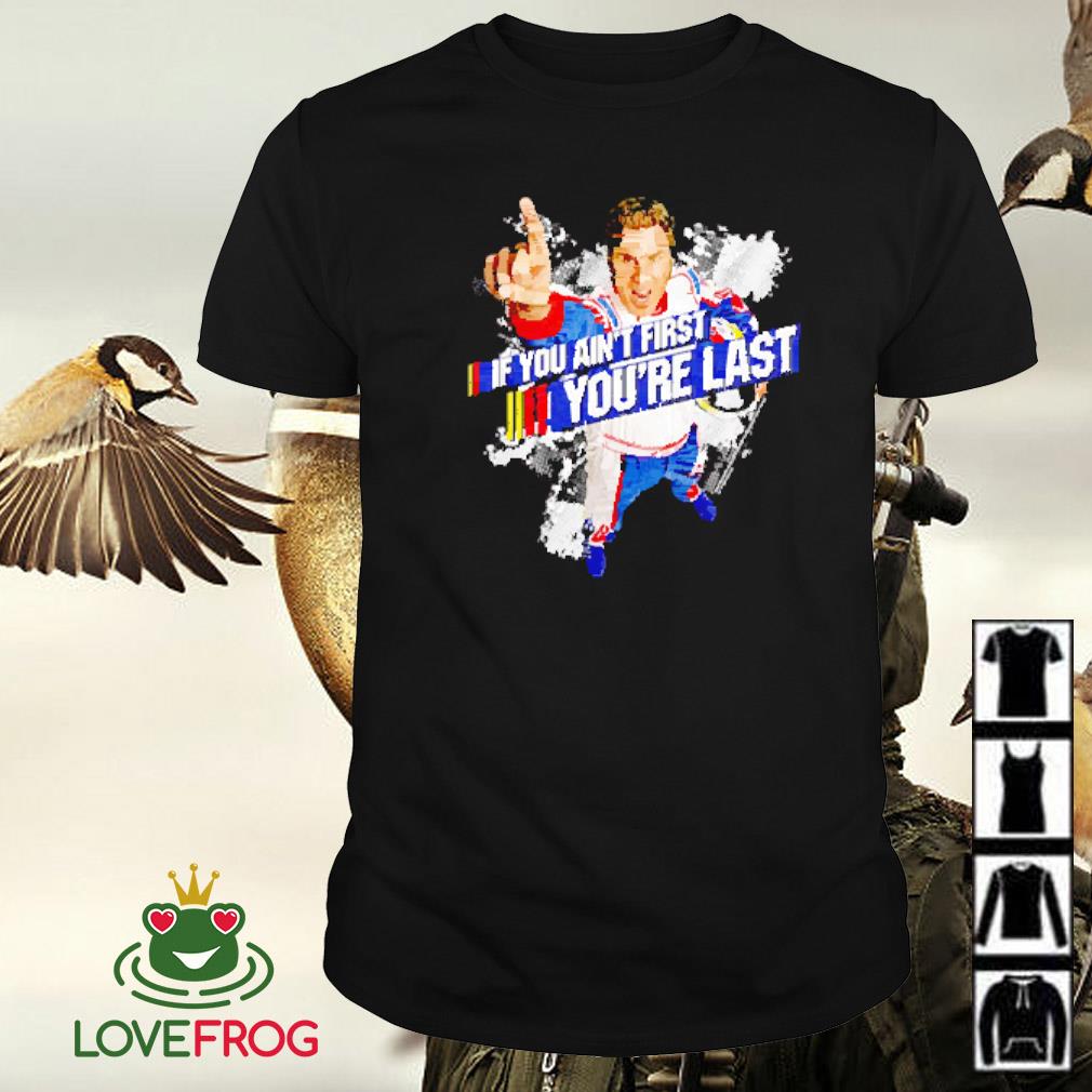 Funny Talladega Nights if you ain't first you're last shirt