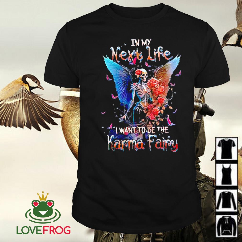 Nice Skeleton in my next life I want to be the karma fairy shirt