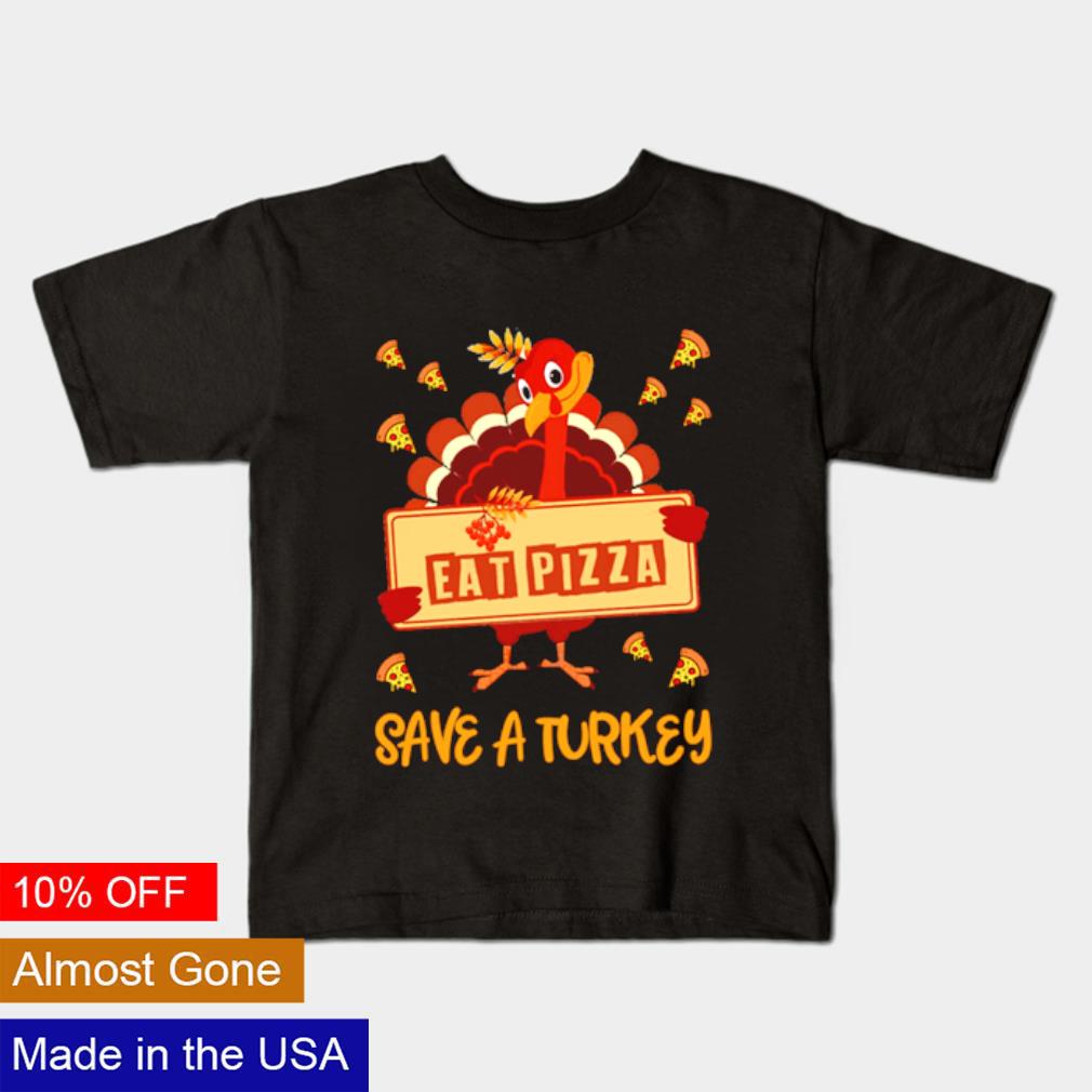 Nice Thanksgiving 2023 save a turkey eat pizza shirt