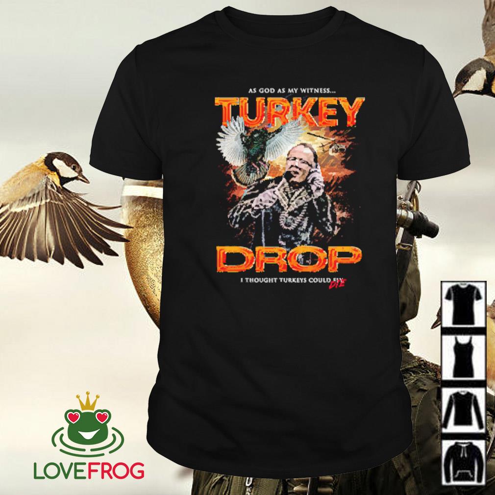 Official As god as my witness turkey drop I thought turkeys could fly shirt
