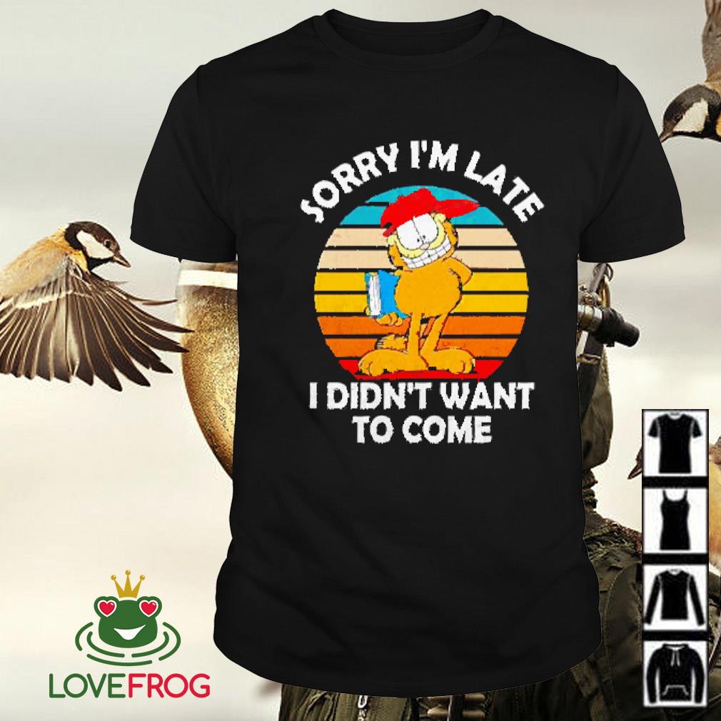Official Garfield sorry I am late I didn’t want to come shirt