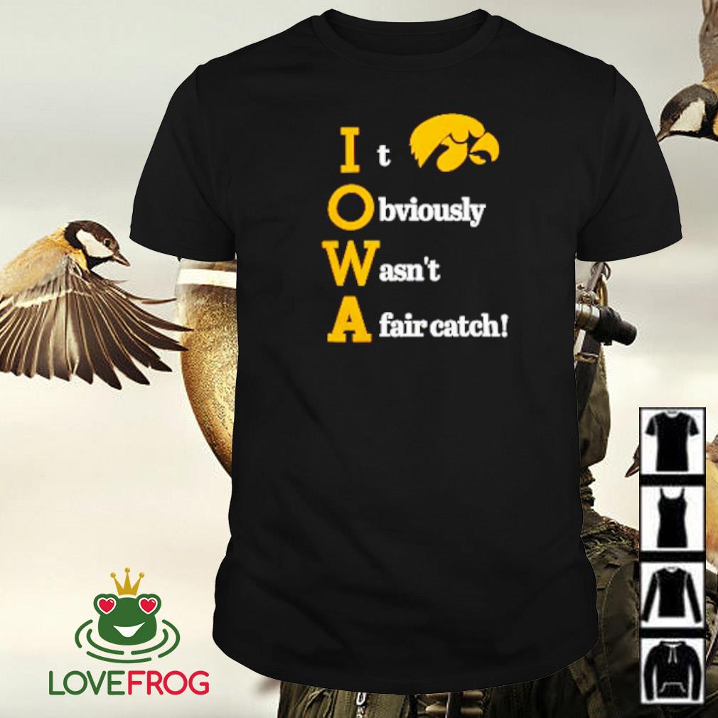 Official Iowa Hawkeyes it obviously wasn’t a fair catch shirt