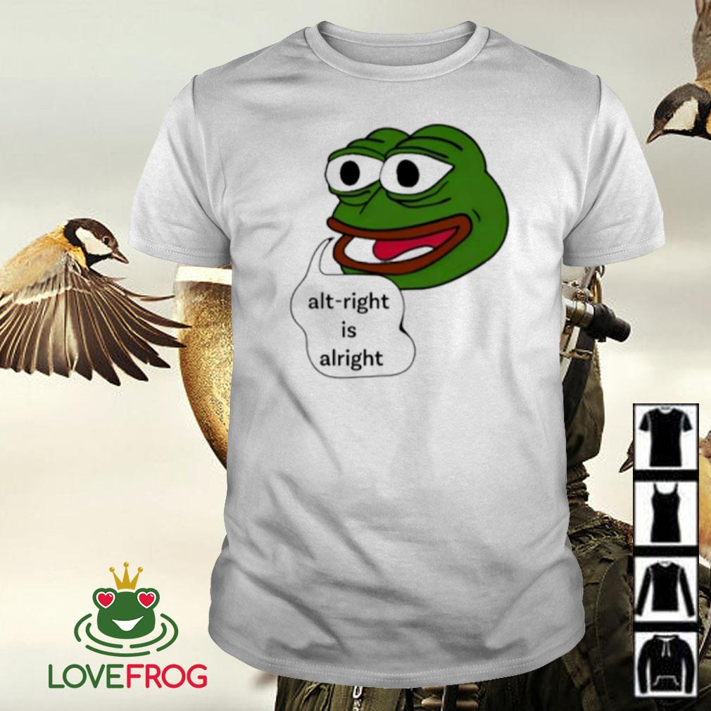 Original Pepe the frog alt-right is alright shirt