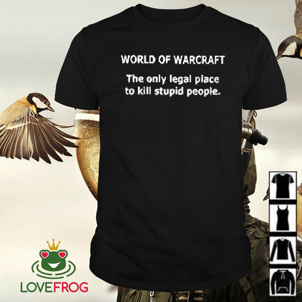 Original World of warcraft the only legal place to kill stupid people shirt